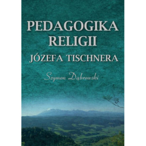 Pedagogika religii Józefa Tischnera [E-Book] [pdf]