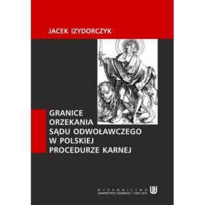 Granice orzekania sądu odwoławczego w polskiej procedurze karnej [E-Book] [pdf]