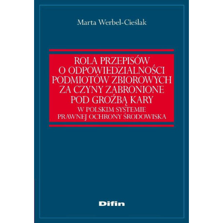 Rola przepisów o odpowiedzialności podmiotów zbiorowych za czyny zabronione pod groźbą kary w polskim systemie prawnej ochrony środowiska [E-Book] [pdf]