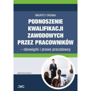 Podnoszenie kwalifikacji zawodowych przez pracowników – obowiązki i prawa pracodawcy [E-Book] [pdf]