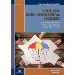 Działalność komisji bezpieczeństwa i porządku w wybranych powiatach Północnego Mazowsza w latach 2011-2013 [E-Book] [pdf]