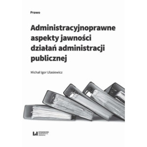 Administracyjnoprawne aspekty jawności działań administracji publicznej [E-Book] [pdf]