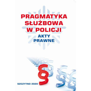 PRAGMATYKA SŁUŻBOWA W POLICJI AKTY PRAWNE. Wydanie III poprawione i uzupełnione [E-Book] [pdf]