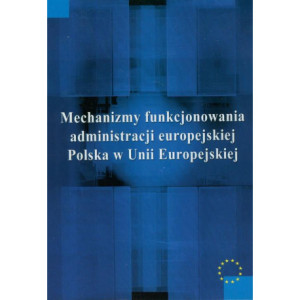 Mechanizmy funkcjonowania administracji europejskiej [E-Book] [pdf]