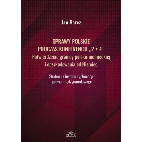 Sprawy polskie podczas konferencji "2+4" Potwierdzenie granicy polsko-niemieckiej i odszkodowania od Niemiec [E-Book] [pdf]