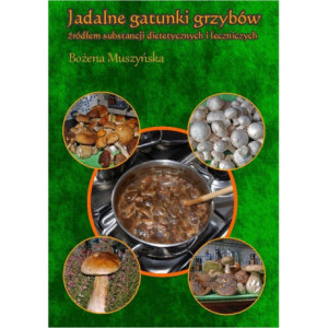 Jadalne gatunki grzybów źródłem substancji dietetycznych i leczniczych [E-Book] [pdf]