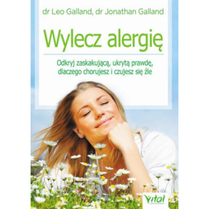 Wylecz alergię. Odkryj zaskakującą, ukrytą prawdę, dlaczego chorujesz i czujesz się źle [E-Book] [epub]