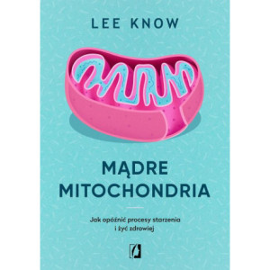 Mądre mitochondria. Jak opóźnić procesy starzenia i żyć zdrowiej [E-Book] [epub]