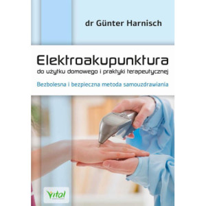Elektroakupunktura do użytku domowego i praktyki terapeutycznej. Bezbolesna i bezpieczna metoda samouzdrawiania [E-Book] [pdf]