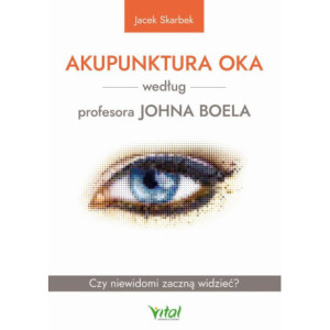Akupunktura oka według profesora Johna Boela. Czy niewidomi zaczną widzieć? [E-Book] [epub]