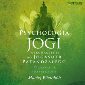 Psychologia jogi. Wprowadzenie do "Jogasutr" Patańdźalego. Wydanie II rozszerzone [Audiobook] [mp3]