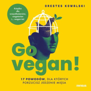 Go vegan 17 powodów, dla których porzucisz jedzenie mięsa. Książka dla wszystkożerców, wegetarian i... wegan też [Audiobook] [mp3]