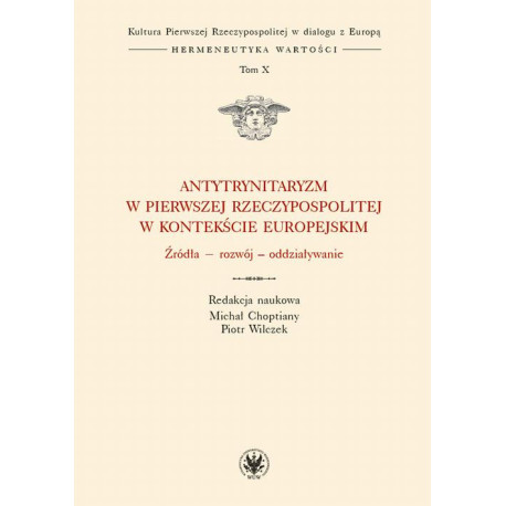 Antytrynitaryzm w Pierwszej Rzeczypospolitej w kontekście europejskim. Tom X [E-Book] [pdf]
