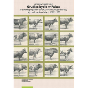Gruźlica bydła w Polsce w świetle poglądów dotyczących rozwoju choroby i jej zwalczania w latach 1882–1975 [E-Book] [pdf]