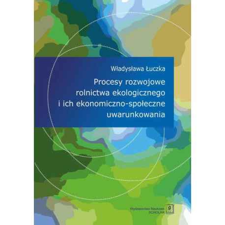 Procesy rozwojowe rolnictwa ekologicznego i ich ekonomiczno-społeczne uwarunkowania [E-Book] [pdf]