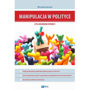 Manipulacja w polityce - niezbędnik wyborcy [E-Book] [mobi]