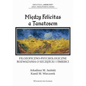 Między Felicitas a Tanatosem. Filozoficzno-psychologiczne rozważania o szczęściu i śmierci [E-Book] [pdf]