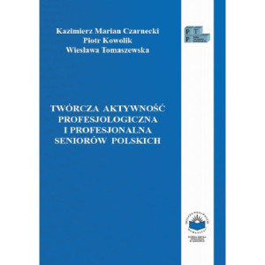 Twórcza aktywność profesjologiczna i profesjonalna seniorów polskich [E-Book] [pdf]