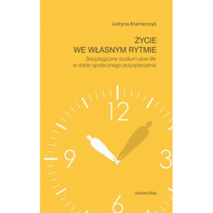Życie we własnym rytmie Socjologiczne studium slow life w dobie społecznego przyspieszenia [E-Book] [pdf]