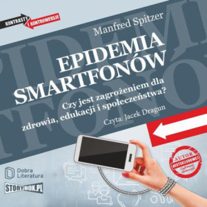 Epidemia smartfonów. Czy jest zagrożeniem dla zdrowia, edukacji i społeczeństwa? [Audiobook] [mp3]