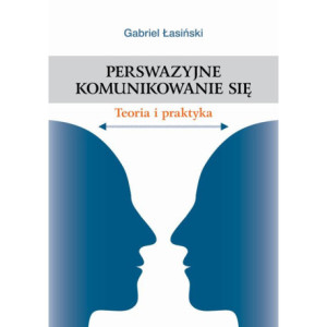 Perswazyjne komunikowanie się. Teoria i praktyka [E-Book] [pdf]