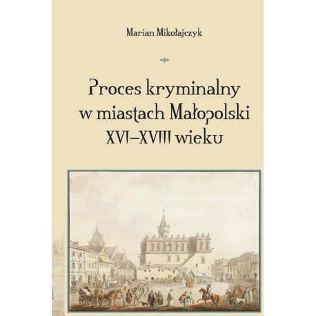 Proces kryminalny w miastach Małopolski XVI–XVIII wieku [E-Book] [pdf]