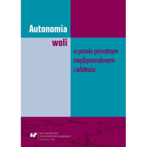 Autonomia woli w prawie prywatnym międzynarodowym i arbitrażu [E-Book] [pdf]