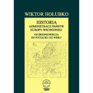 Historia administracji państw Europy Wschodniej od średniowiecza do początku XX wieku [E-Book] [pdf]