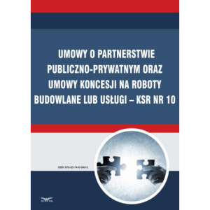 Umowy o partnerstwie publiczno-prywatnym oraz umowy koncesji na roboty budowlane lub usługi – KSR Nr 10 [E-Book] [pdf]