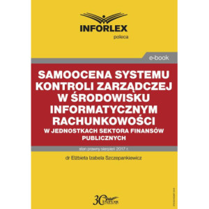 Samoocena systemu kontroli zarządczej w środowisku informatycznym rachunkowości w jednostkach sektora finansów publicznych [E-Book] [pdf]