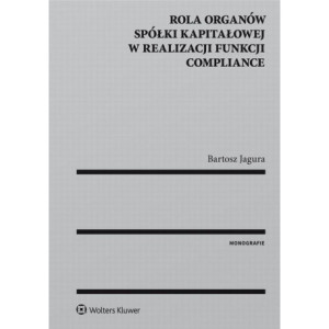 Rola organów spółki kapitałowej w realizacji funkcji compliance [E-Book] [pdf]