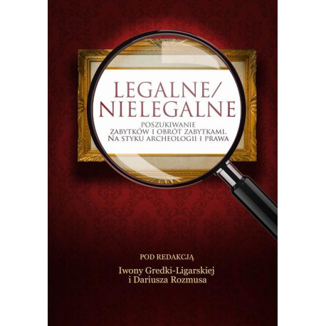 Legalne/nielegalne poszukiwanie zabytków i obrót zabytkami. Na styku archeologii i prawa [E-Book] [pdf]