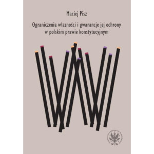 Ograniczenia własności i gwarancje jej ochrony w polskim prawie konstytucyjnym [E-Book] [pdf]