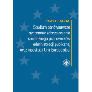Studium porównawcze systemów zabezpieczenia społecznego pracowników administracji publicznej oraz instytucji Unii Europejskiej [E-Book] [pdf]