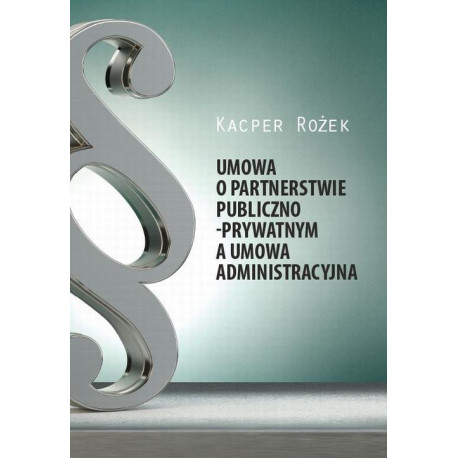 Umowa o partnerstwie publiczno - prywatnym a umowa administracyjna [E-Book] [pdf]