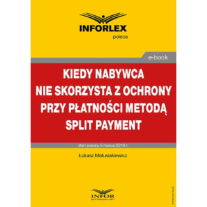 Kiedy nabywca nie skorzysta z ochrony przy płatności metodą split payment [E-Book] [pdf]