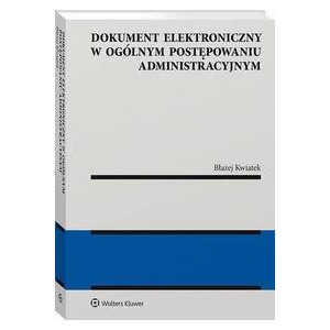 Dokument elektroniczny w ogólnym postępowaniu administracyjnym [E-Book] [pdf]