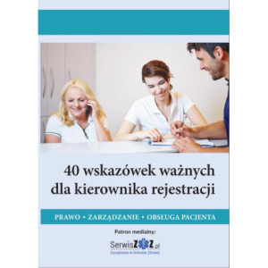40 wskazówek ważnych dla kierownika rejestracji. Prawo, zarządzanie, obsługa pacjenta [E-Book] [pdf]