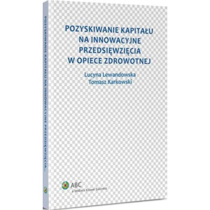 Pozyskiwanie kapitału na innowacyjne przedsięwzięcia w opiece zdrowotnej [E-Book] [pdf]