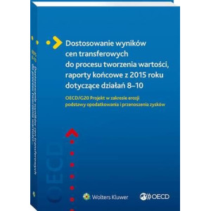 Dostosowanie wyników cen transferowych do procesu tworzenia wartości, raporty końcowe z 2015 roku dotyczące działań 8–10. OECD/G20 Projekt w zakresie erozji podstawy opodatkowania i przenoszenia zysków [E-Book] [pdf]