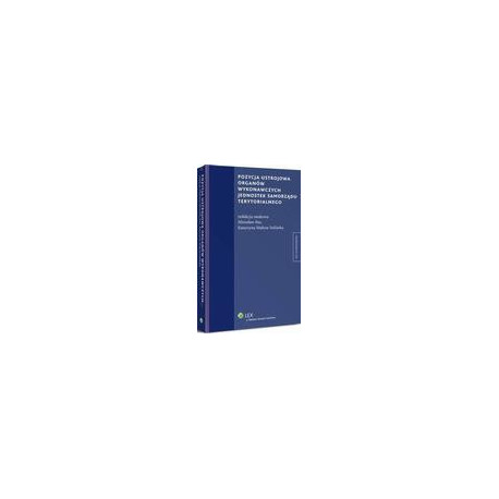 Pozycja ustrojowa organów wykonawczych jednostek samorządu terytorialnego [E-Book] [pdf]