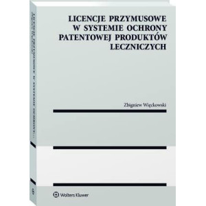 Licencje przymusowe w systemie ochrony patentowej produktów leczniczych [E-Book] [pdf]