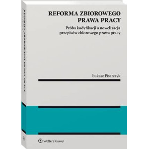 Reforma zbiorowego prawa pracy. Próba kodyfikacji a nowelizacja przepisów zbiorowego prawa pracy [E-Book] [pdf]