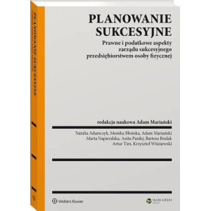 Planowanie sukcesyjne. Prawne i podatkowe aspekty zarządu sukcesyjnego przedsiębiorstwem osoby fizycznej [E-Book] [pdf]