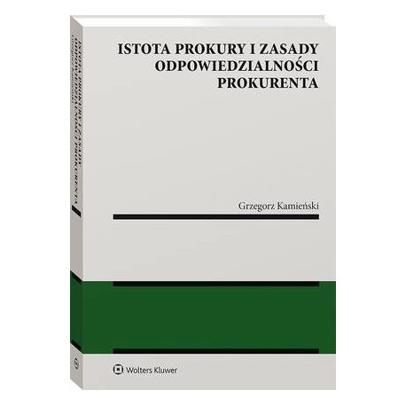 Istota prokury i zasady odpowiedzialności prokurenta [E-Book] [pdf]
