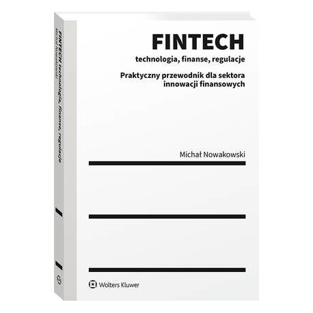 FINTECH - technologia, finanse, regulacje. Praktyczny przewodnik dla sektora innowacji finansowych [E-Book] [pdf]