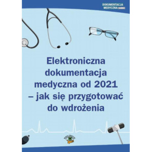 Elektroniczna dokumentacja medyczna od 2021 - jak się przygotować do wdrożenia [E-Book] [pdf]