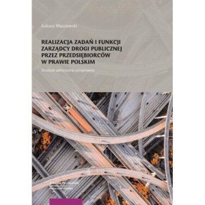 Realizacja zadań i funkcji zarządcy drogi publicznej przez przedsiębiorców w prawie polskim. Studium administracyjnoprawne [E-Book] [pdf]