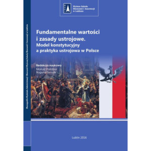 Fundamentalne wartości i zasady ustrojowe. Model konstytucyjny a praktyka ustrojowa w Polsce [E-Book] [pdf]