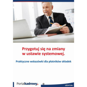 Przygotuj się na zmiany w ustawie systemowej. Praktyczne wskazówki dla płatników składek [E-Book] [pdf]